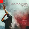 About Da Cha Na Gela Okam Song